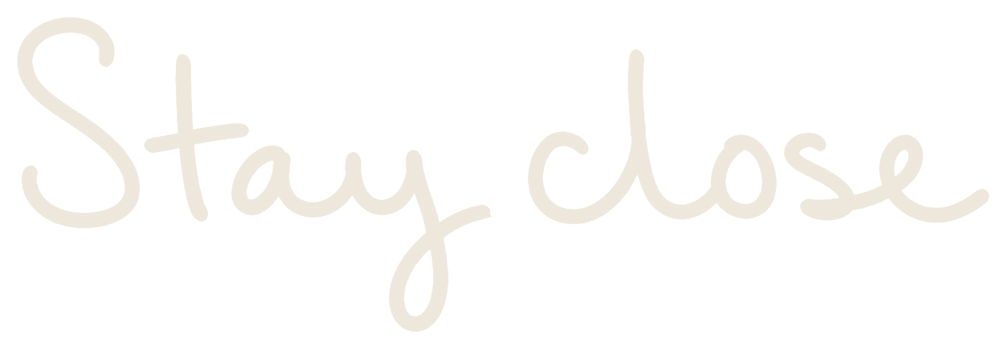 Stay close